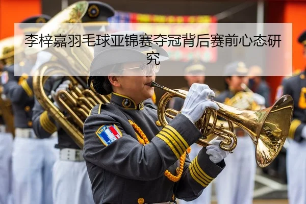 李梓嘉羽毛球亚锦赛夺冠背后赛前心态研究